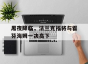 九游娱乐app官网-黑夜降临，法兰克福将与霍芬海姆一决高下的简单介绍